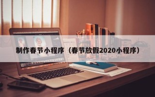 东明制作春节小程序（春节放假2020小程序）