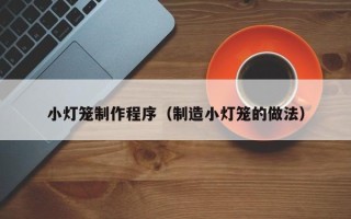 东明小灯笼制作程序（制造小灯笼的做法）